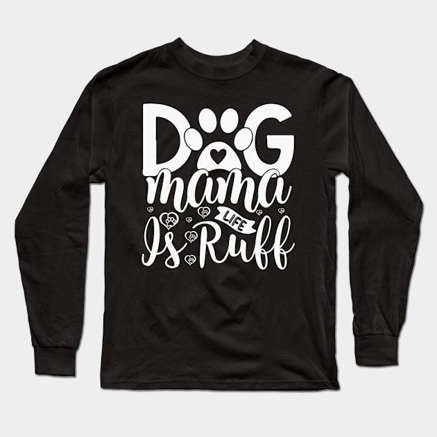 Dog Mama Life is Ruff Dog Dogs Long Sleeve T-Shirt by fromherotozero